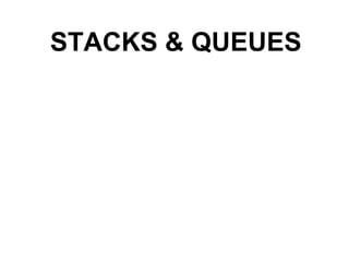 STACKS & QUEUES 
 