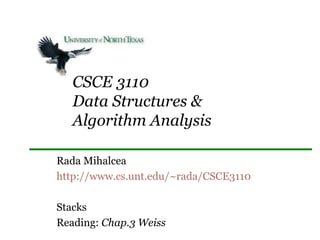 CSCE 3110
Data Structures &
Algorithm Analysis
Rada Mihalcea
http://www.cs.unt.edu/~rada/CSCE3110
Stacks
Reading: Chap.3 Weiss
 