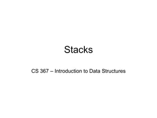 Stacks
CS 367 – Introduction to Data Structures
 
