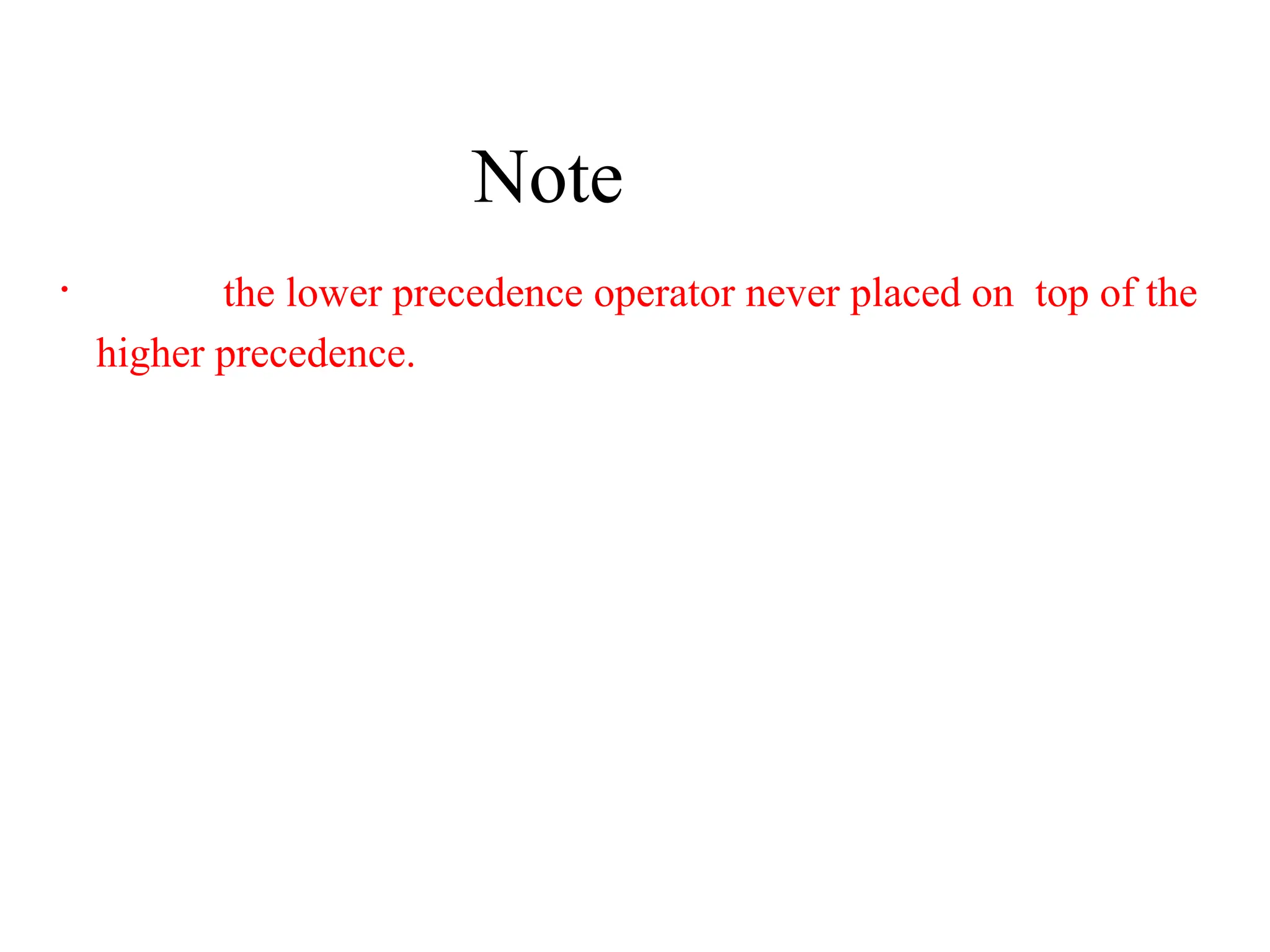 Note
• the lower precedence operator never placed on top of the
higher precedence.
 