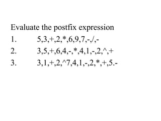 Evaluate the postfix expression
1. 5,3,+,2,*,6,9,7,-,/,-
2. 3,5,+,6,4,-,*,4,1,-,2,^,+
3. 3,1,+,2,^7,4,1,-,2,*,+,5.-
 