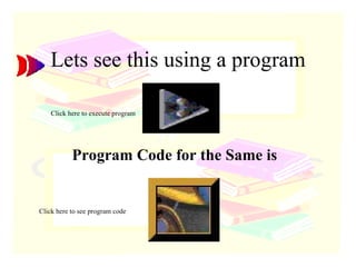 Lets see this using a program Program Code for the Same is  Click here to execute program Click here to see program code 