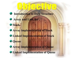 Objective Introduction to Data Structure Array and Link list Stack Array implementation of Stack Linked Implementation of Stack Queue Array implementation of Queue Linked Implementation of Queue 