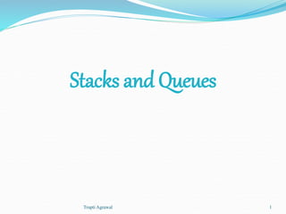 Stacks and Queues 
Trupti Agrawal 1 
 