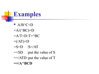 Examples
 A/B^C+D
=A/(^BC)+D
=A/T+D:T=^BC
=(/AT)+D
=S+D :S=/AT
=+SD :put the value of S
=+/ATD :put the value of T
=+/A^BCD
 