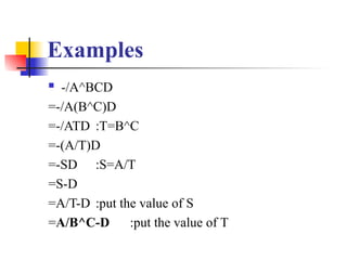 Examples
 -/A^BCD
=-/A(B^C)D
=-/ATD :T=B^C
=-(A/T)D
=-SD :S=A/T
=S-D
=A/T-D :put the value of S
=A/B^C-D :put the value of T
 