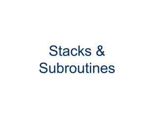 Stacks &
Subroutines
 