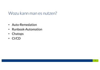 7
Wozu kann man es nutzen?
• Auto-Remedation
• Runbook-Automation
• Chatops
• CI/CD
 