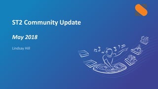ST2 Community Update
May 2018
 