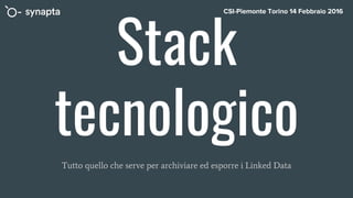 Stack
tecnologico
Tutto quello che serve per archiviare ed esporre i Linked Data
 