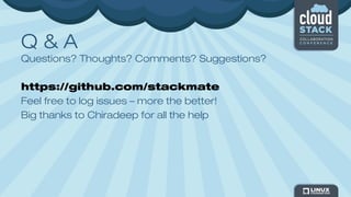 Q & A
Questions? Thoughts? Comments? Suggestions?
https://github.com/stackmate
Feel free to log issues – more the better!
Big thanks to Chiradeep for all the help
 
