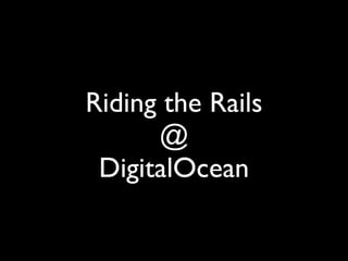 Riding the Rails
@
DigitalOcean
 