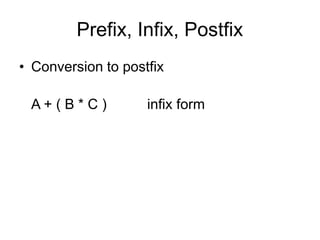 Prefix, Infix, Postfix
• Conversion to postfix
A + ( B * C ) infix form
 