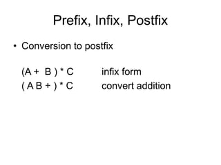 Prefix, Infix, Postfix
• Conversion to postfix
(A + B ) * C infix form
( A B + ) * C convert addition
 