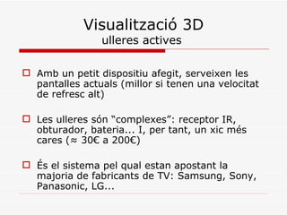 Visualització 3D
           “ulls actius (??!!)”



Una nova manera d’aconseguir-ho.... (#)
 