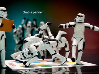 Grab a partner.
 