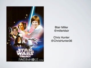 Blair Miller
  @millerblair

 Chris Hunter
@ChrisHunter36
 