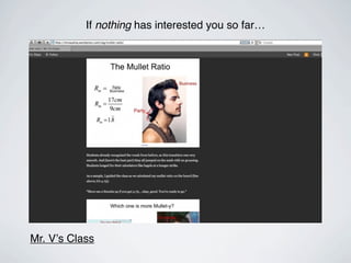 If nothing has interested you so far…




Mr. Vʼs Class
 