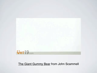 The Giant Gummy Bear from John Scammell
 