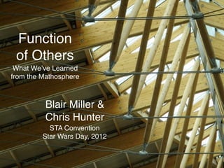 Function
 of Others
 What Weʼve Learned
from the Mathosphere



          Blair Miller &
          Chris Hunter
           STA Convention
         Star Wars Day, 2012
 