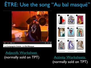 ÊTRE: Use the song “Au bal masqué”
Adjectifs Worksheet
(normally sold on TPT) Activity Worksheets
(normally sold on TPT)
 