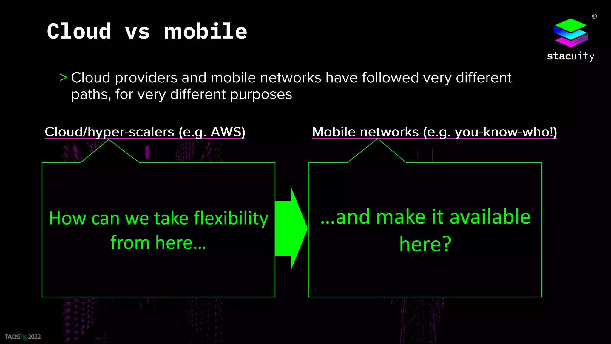 ®
Cloud vs mobile
How can we take flexibility
from here…
…and make it available
here?
 