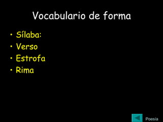 Vocabulario de forma
• Sílaba:
• Verso
• Estrofa
• Rima
Poesía
 