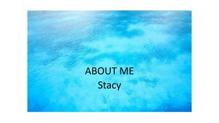 ABOUT ME
Stacy
 