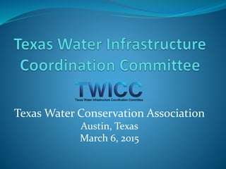 Texas Water Conservation Association
Austin, Texas
March 6, 2015
 