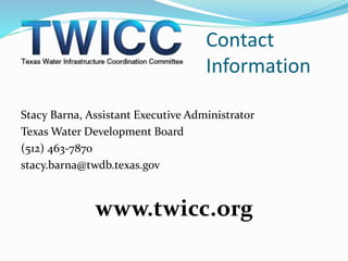 Contact
Information
Stacy Barna, Assistant Executive Administrator
Texas Water Development Board
(512) 463-7870
stacy.barna@twdb.texas.gov
www.twicc.org
 