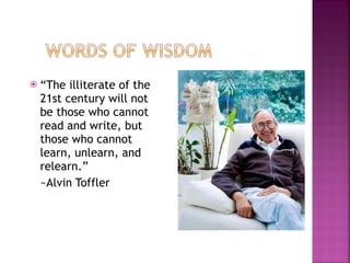 “ The illiterate of the 21st century will not be those who cannot read and write, but those who cannot learn, unlearn, and relearn.”  ~Alvin Toffler Flickr   photo  by I_yudai 