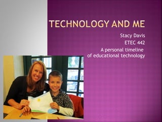 Stacy Davis ETEC 442 A personal timeline  of educational technology 
