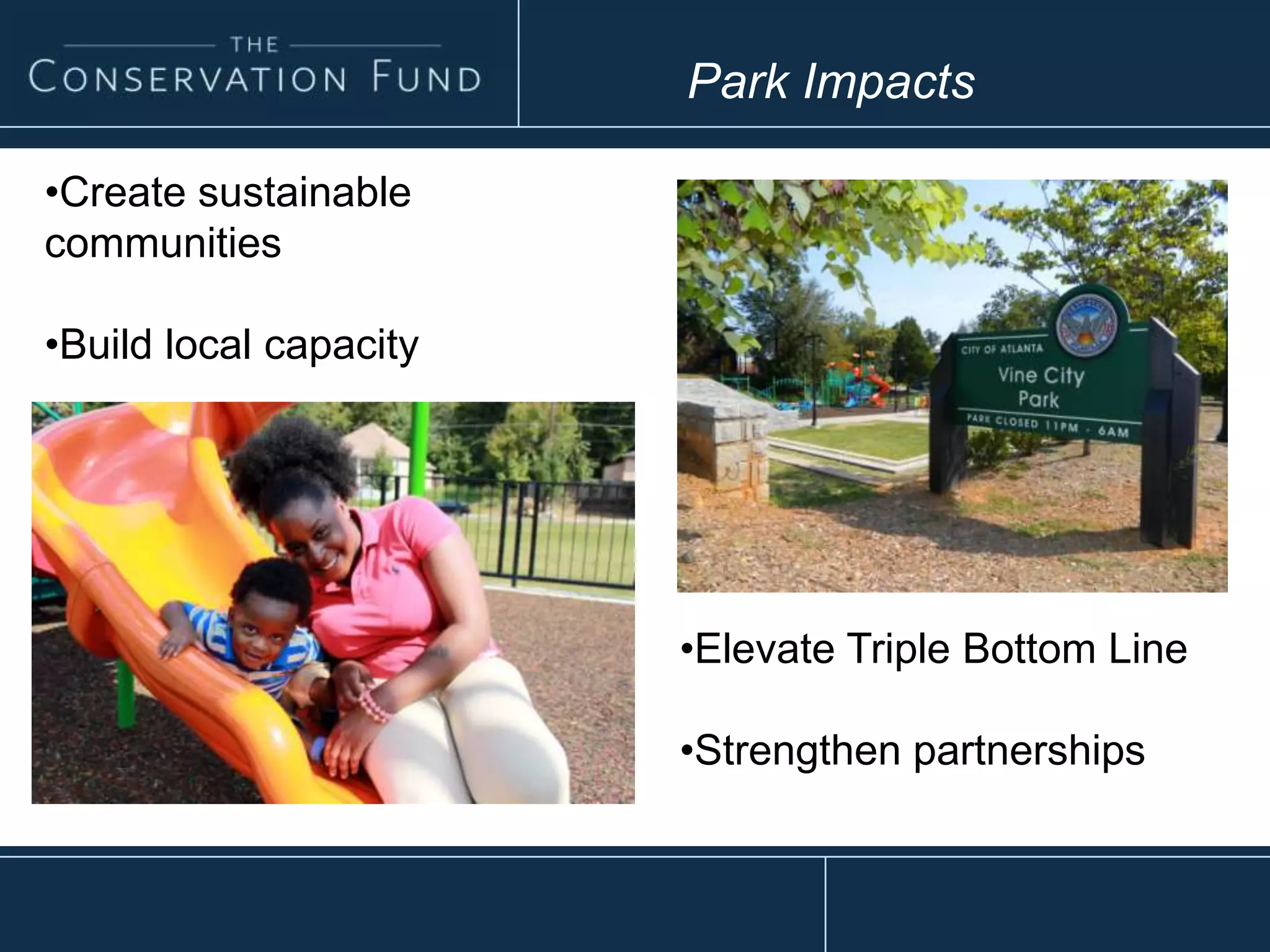 •Elevate Triple Bottom Line
•Strengthen partnerships
Park Impacts
•Create sustainable
communities
•Build local capacity
 