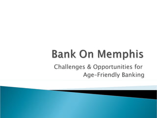 Challenges & Opportunities for
         Age–Friendly Banking
 