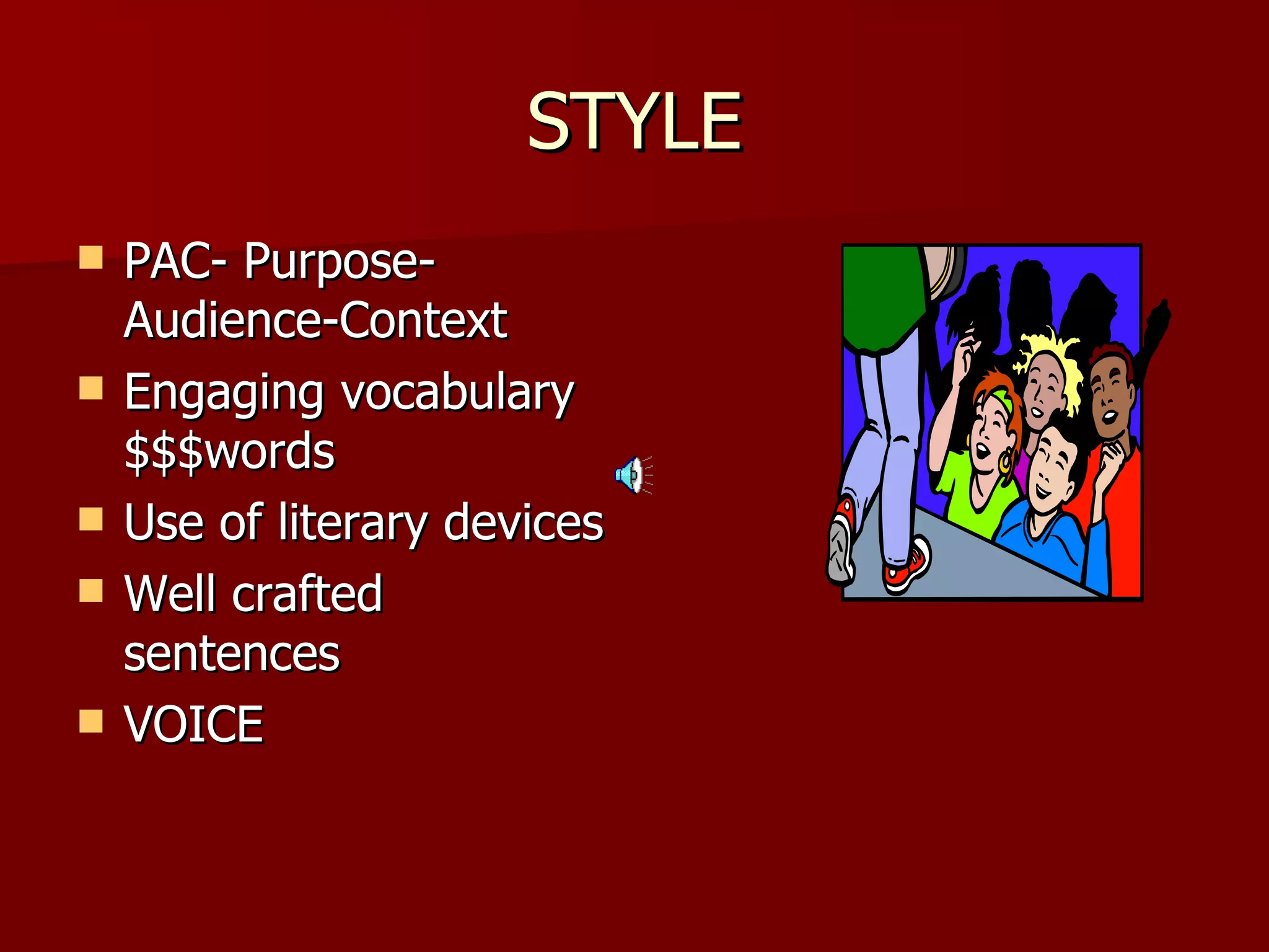 STYLE PAC- Purpose-Audience-Context Engaging vocabulary  $$$words Use of literary devices Well crafted sentences VOICE 