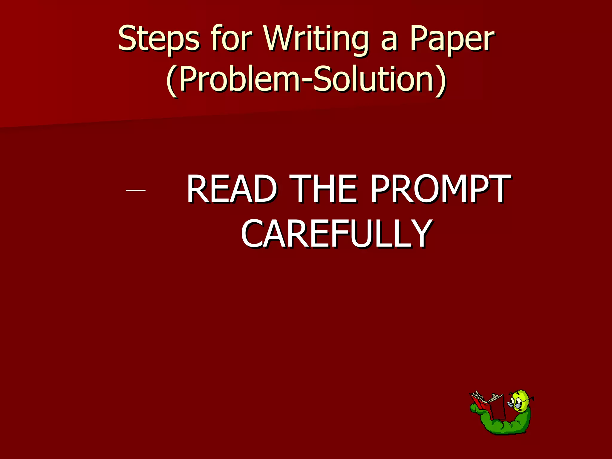 Steps for Writing a Paper (Problem-Solution) READ THE PROMPT CAREFULLY 