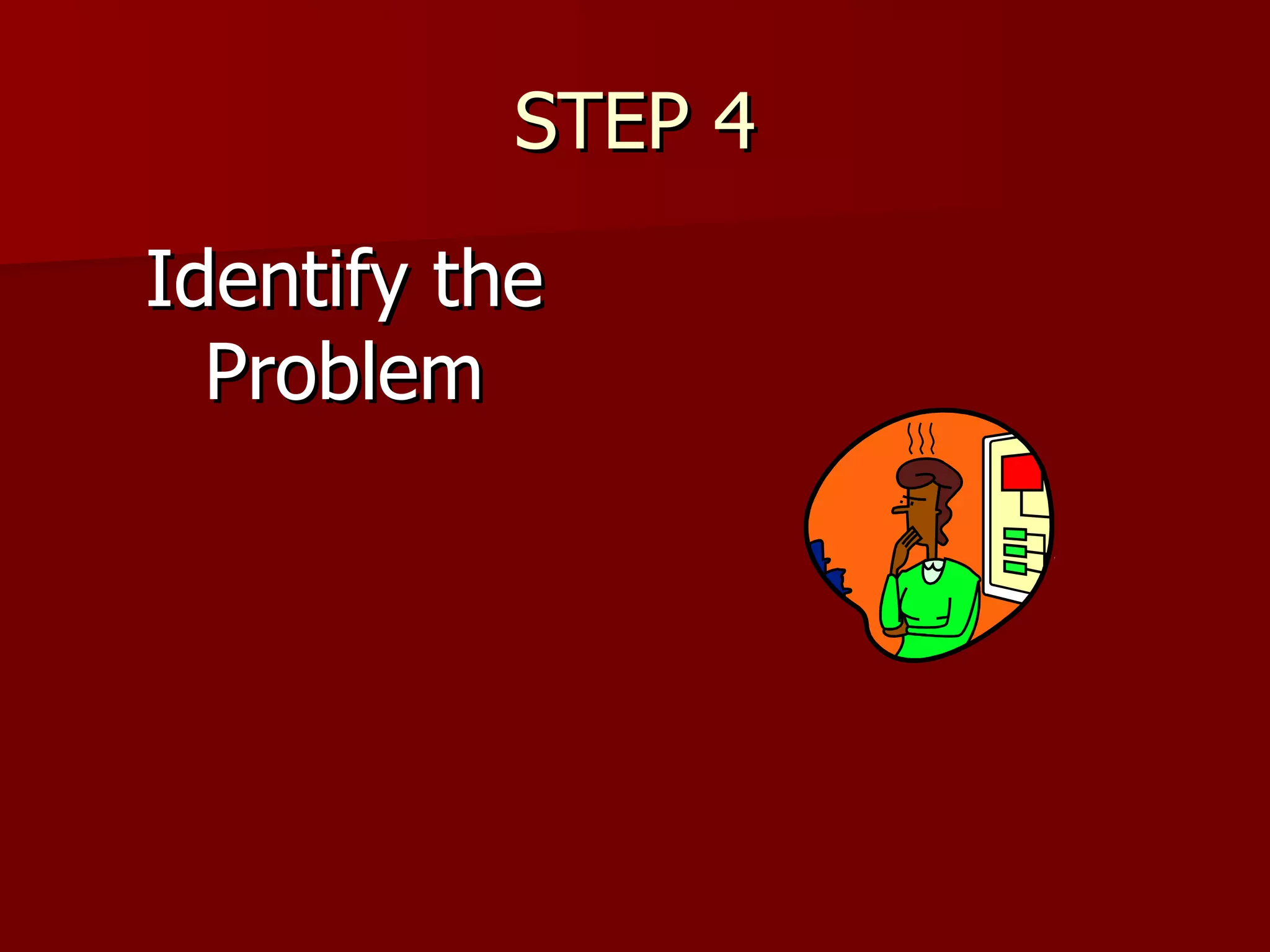 STEP 4 Identify the Problem 