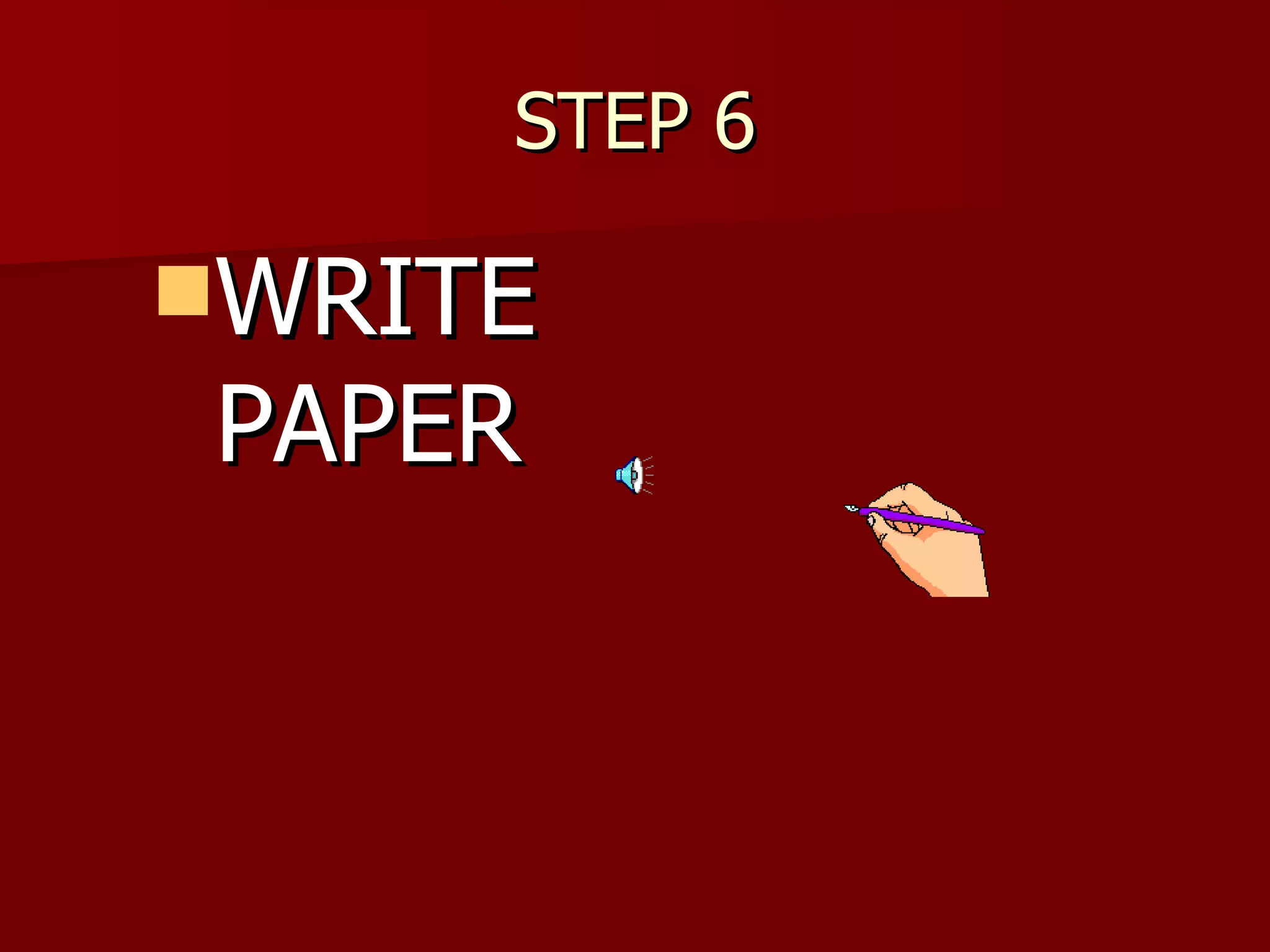 STEP 6 WRITE PAPER 