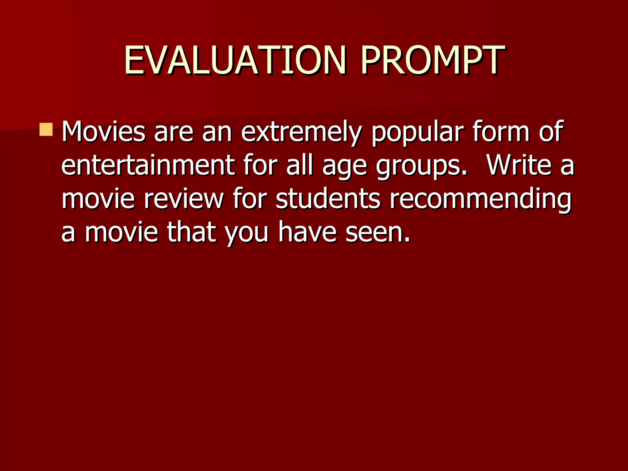 EVALUATION PROMPT Movies are an extremely popular form of entertainment for all age groups.  Write a movie review for students recommending a movie that you have seen. 