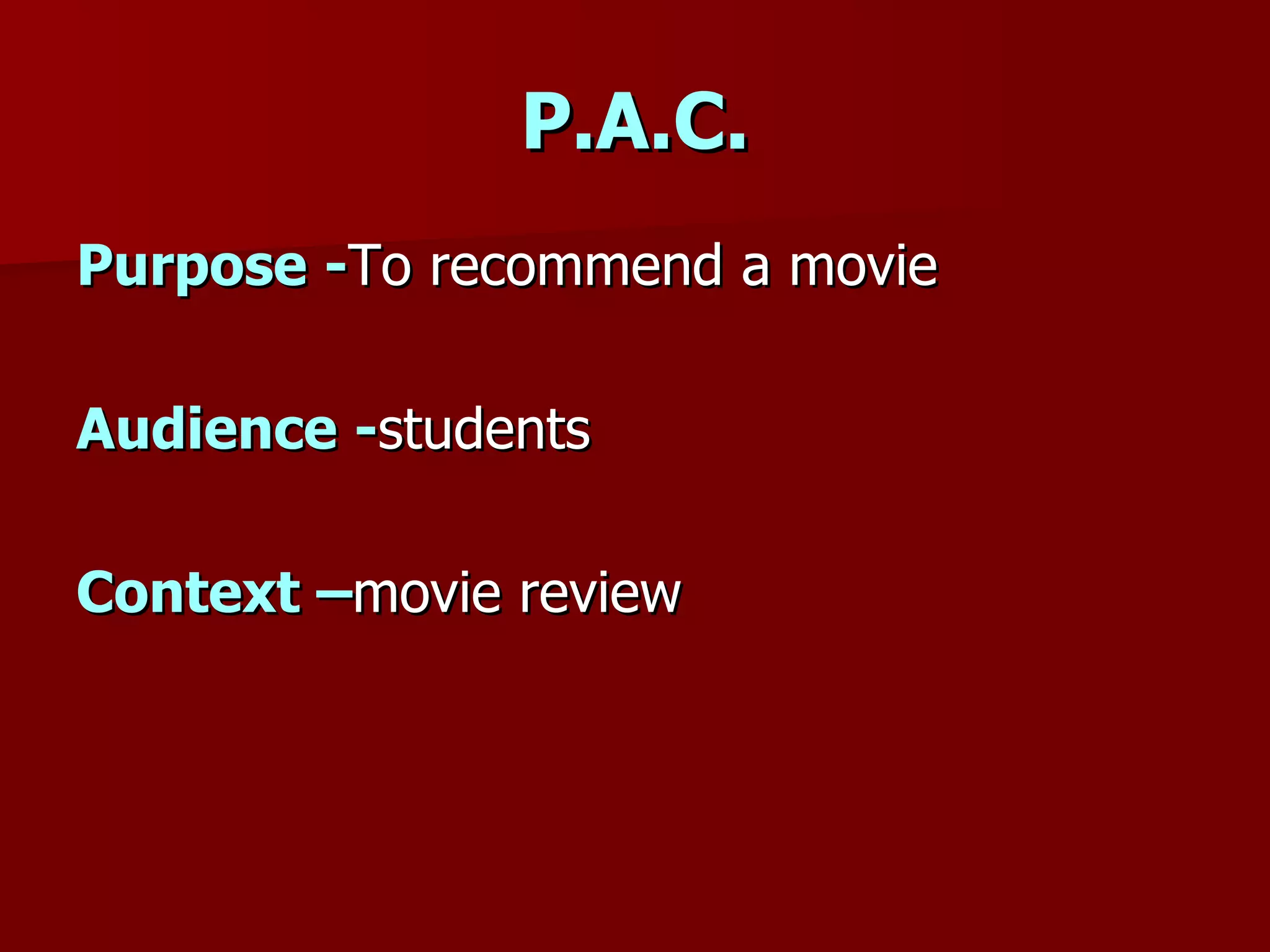 P.A.C. Purpose   - To recommend a movie Audience   - students Context – movie review 