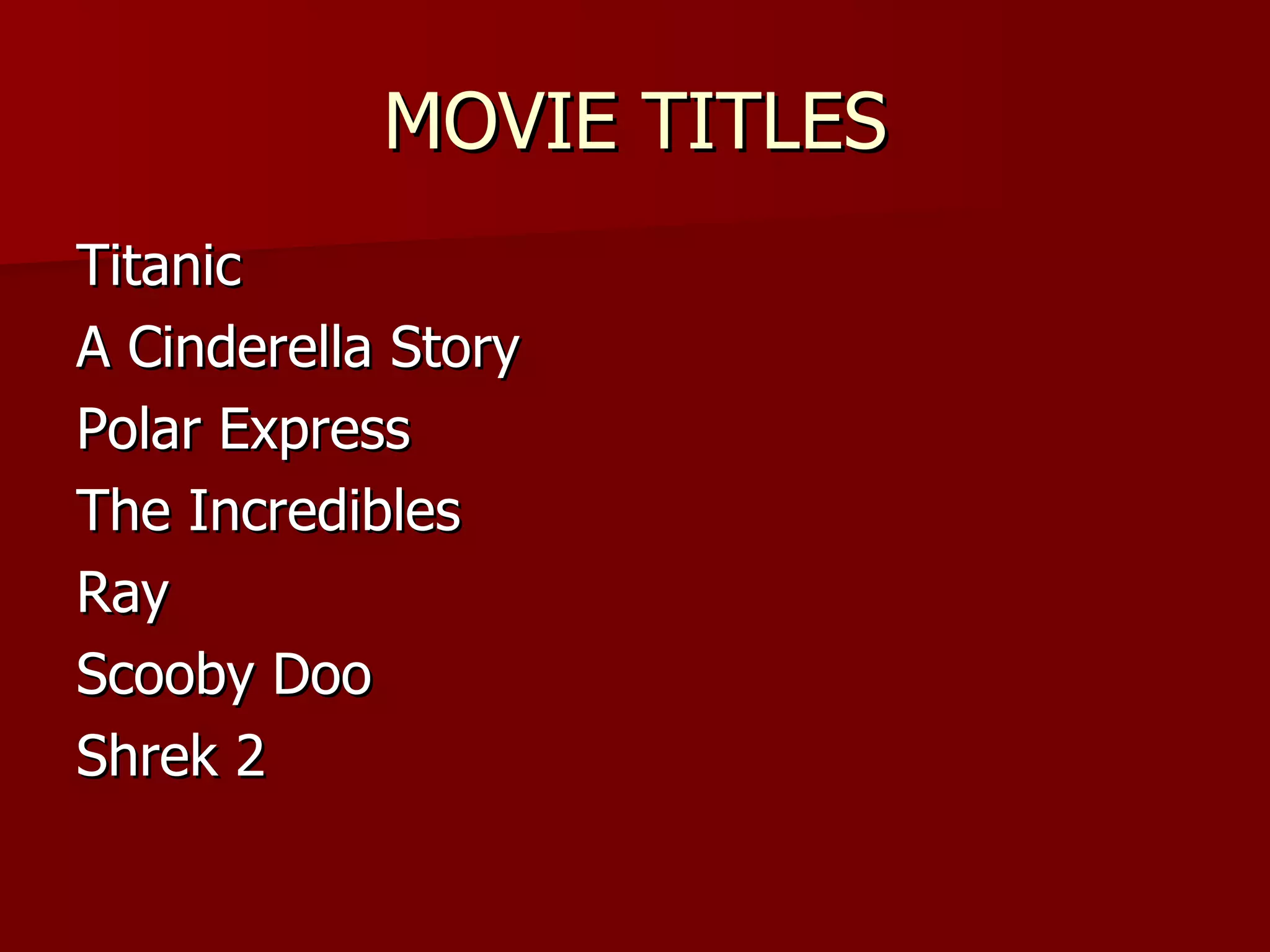 MOVIE TITLES Titanic A Cinderella Story Polar Express The Incredibles Ray Scooby Doo Shrek 2 