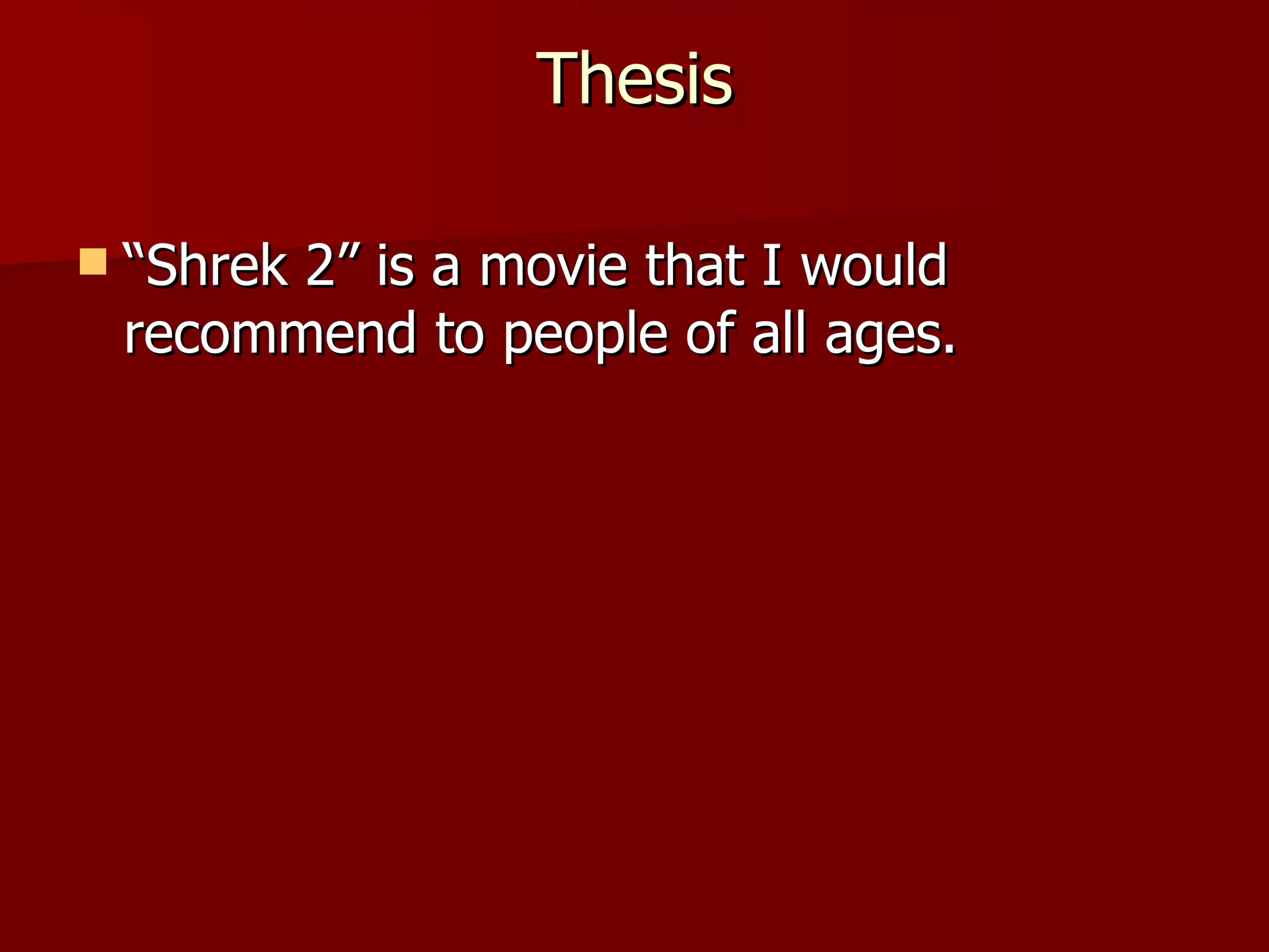 Thesis “ Shrek 2” is a movie that I would recommend to people of all ages. 