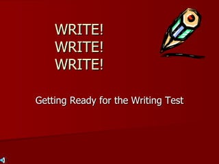 WRITE! WRITE! WRITE! Getting Ready for the Writing Test 