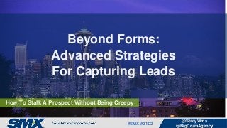 #SMX #21C2
@StacyWms
@BigDrumAgency
How To Stalk A Prospect Without Being Creepy
Beyond Forms:
Advanced Strategies
For Capturing Leads
 