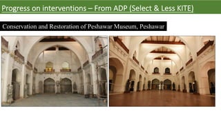 Progress on interventions – From ADP (Select & Less KITE)
Conservation and Restoration of Peshawar Museum, Peshawar
 