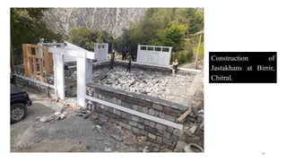 30
Construction of
Jastakhans at Birrir,
Chitral.
 