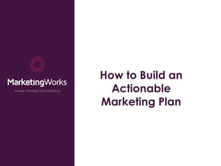How to Build an
Actionable
Marketing Plan
 