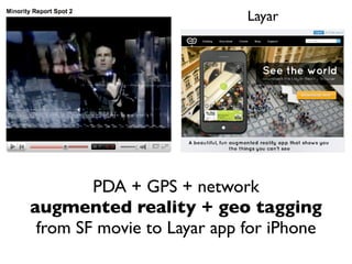 Layar




        PDA + GPS + network
augmented reality + geo tagging
 from SF movie to Layar app for iPhone
 