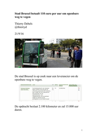 Stad Brussel betaalt 110 euro per uur om openbare
weg te vegen
Thierry Debels
@thierryd
21/9/16
De stad Brussel is op zoek naar een leverancier om de
openbare weg te vegen.
De opdracht beslaat 2.100 kilometer en zal 15.000 uur
duren.
1
 