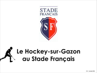 Le Hockey-sur-Gazon
au Stade Français
V1.3 - Janvier 2014

 